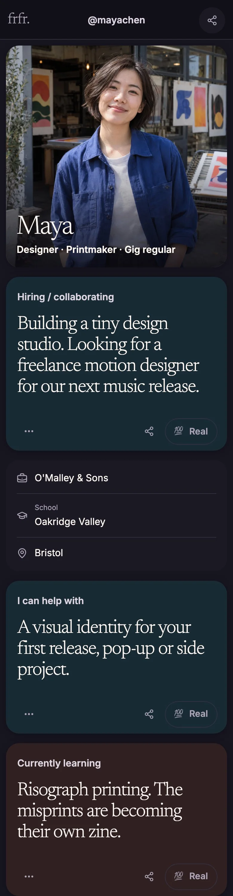 Profile preview: Maya, Designer · Printmaker · Gig regular. Present workplace: O'Malley & Sons. School: Oakridge Valley. Location: Bristol. Hiring / collaborating: Building a tiny design studio. Looking for a freelance motion designer for our next music release.. I can help with: A visual identity for your first release, pop-up or side project.. Currently learning: Risograph printing. The misprints are becoming their own zine.